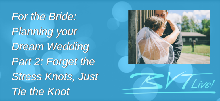 For the Bride  Planning your Dream Wedding Part 2  Forget the Stress Knots, Just Tie the Knot