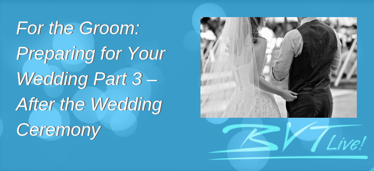For the Groom  Preparing for Your Wedding Part 3 – After the Wedding Ceremony