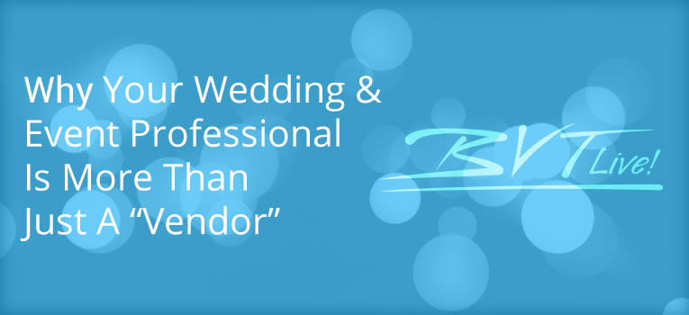 Why Your Wedding and Event Professional is More Than a Vendor